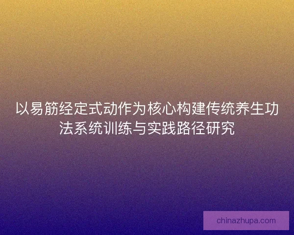 以易筋经定式动作为核心构建传统养生功法系统训练与实践路径研究