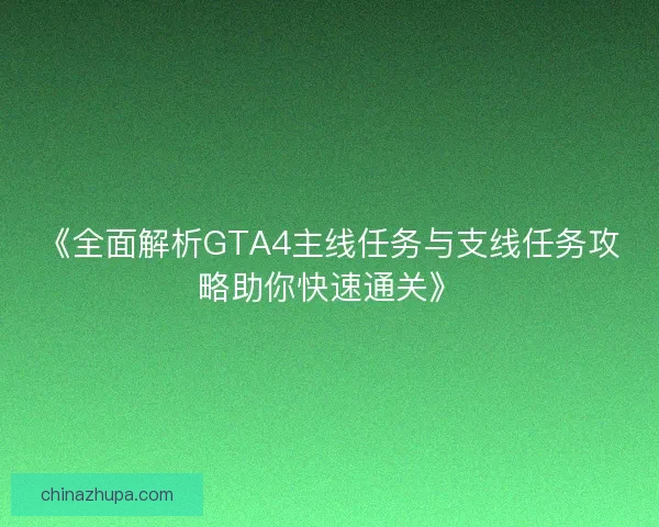 《全面解析GTA4主线任务与支线任务攻略助你快速通关》