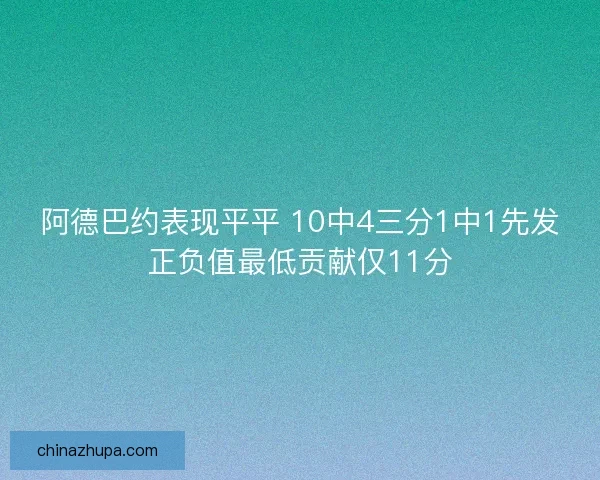 阿德巴约表现平平 10中4三分1中1先发正负值最低贡献仅11分